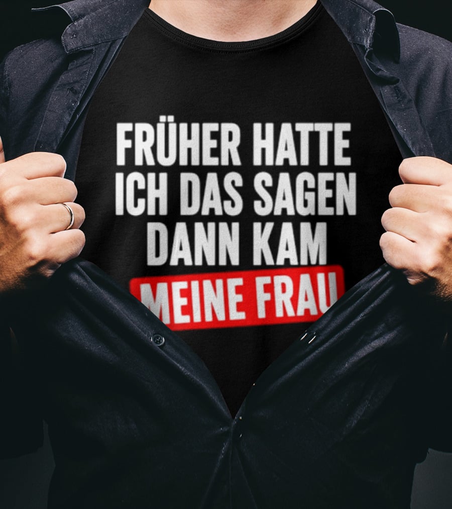 Früher Hatte Ich Das Sagen Dann Kam Meine Frau Humorvolle Ehe Spruch T-Shirt