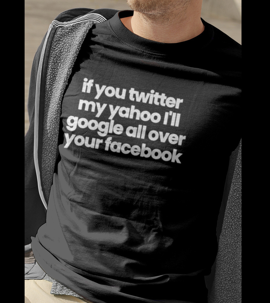 If You Twitter My Yahoo I'll Google All Over Your Facebook Viral Phrase T-Shirt