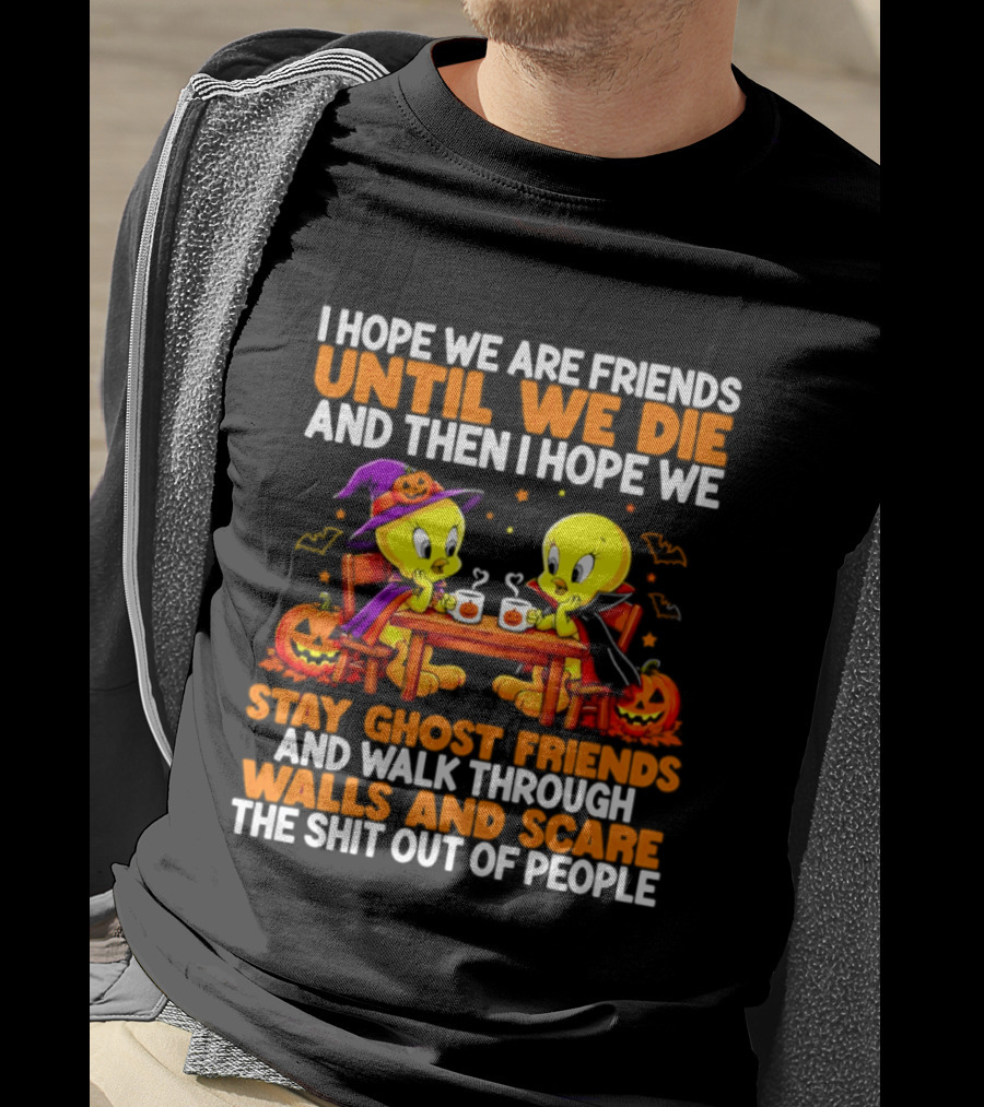 Tweety Halloween Stay Ghost Friends Until We Die Walk Through Walls Scare People T-Shirt