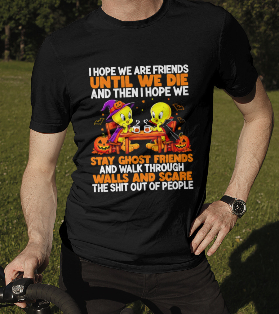 Tweety Halloween Stay Ghost Friends Until We Die Walk Through Walls Scare People T-Shirt