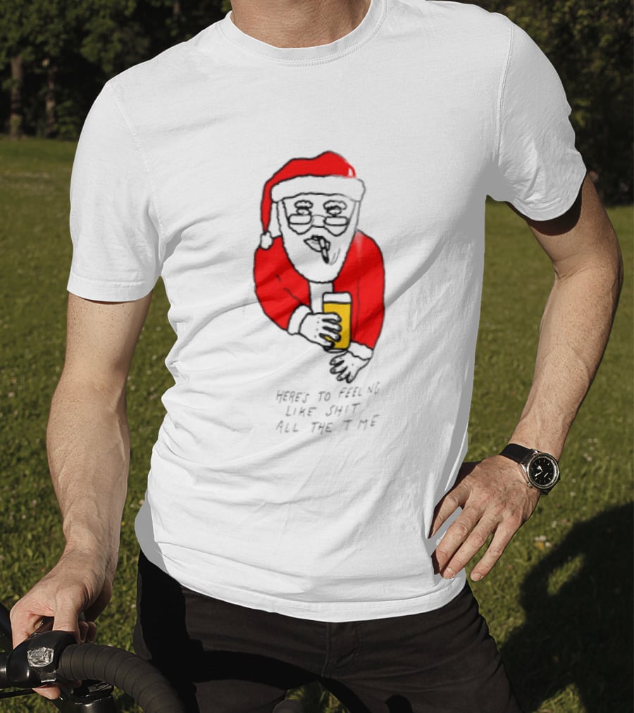 Santa Claus Here Is To Feeling Like Shit All The Time With Beer T-Shirt