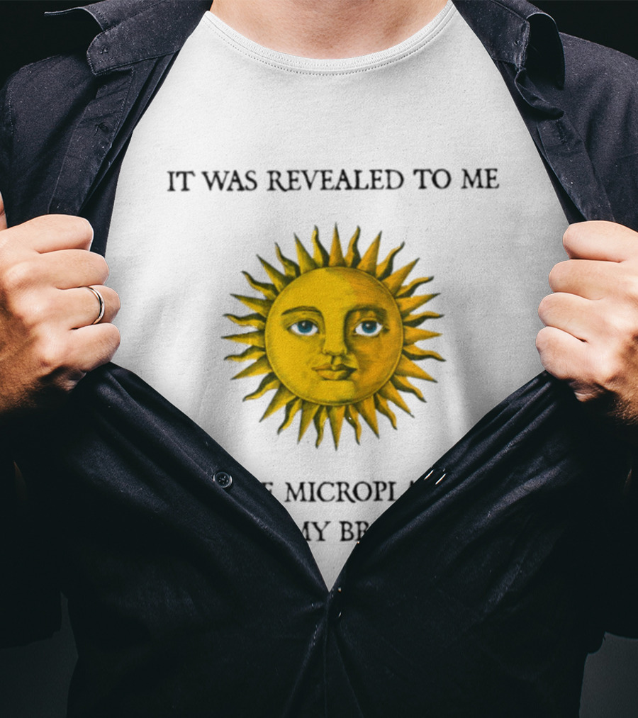 It Was Revealed To Me Sun By The Microplastics In My Brain T-Shirt