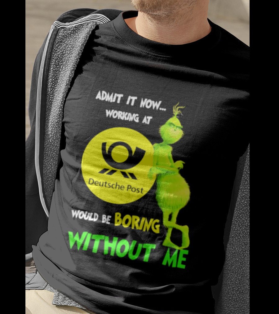 Deutsche Post Grinch Admit It Now Working Would Be Boring Without Me T-Shirt