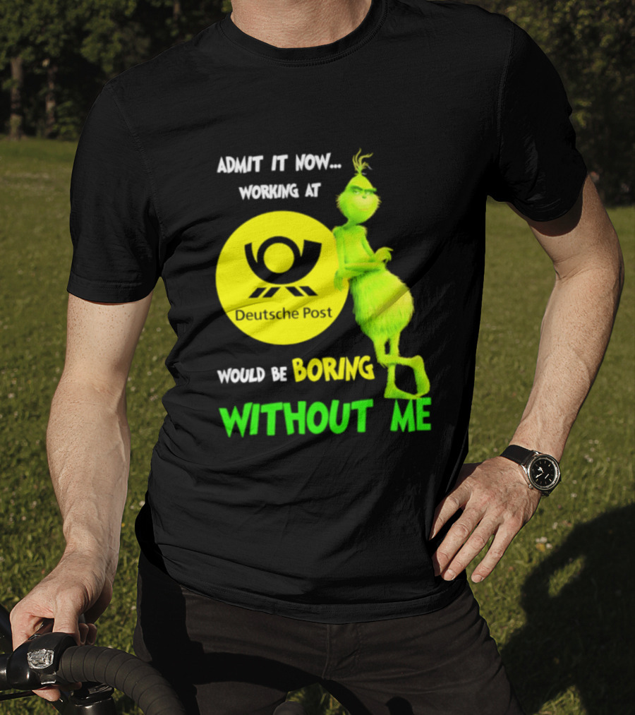 Deutsche Post Grinch Admit It Now Working Would Be Boring Without Me T-Shirt