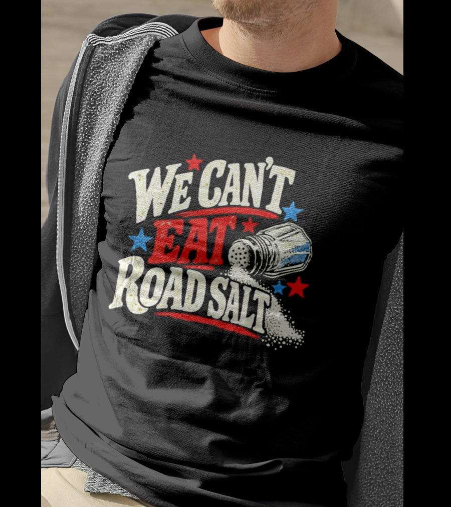 We Can't Eat Road Salt Stars And Salt Shaker Fun Message T-Shirt
