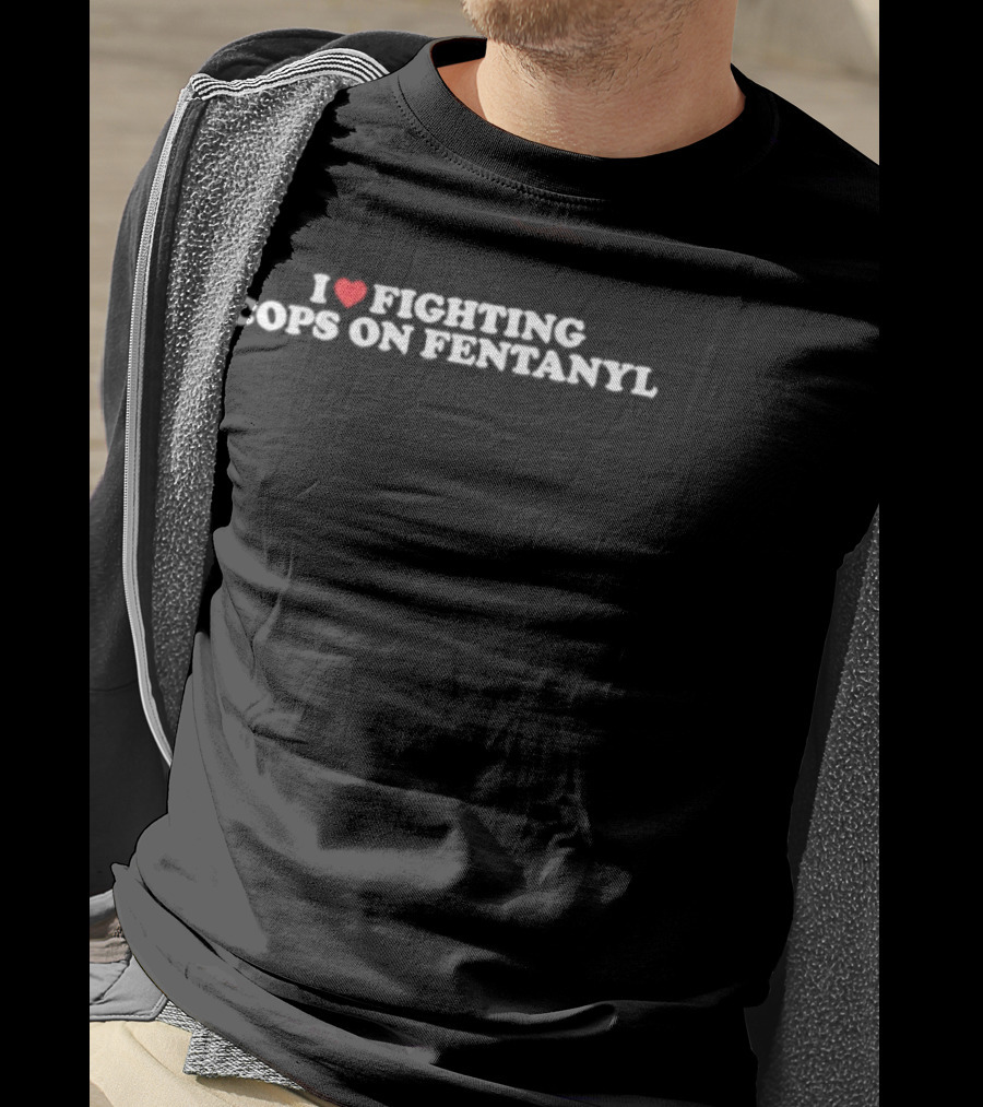 I Love Fighting Cops On Fentanyl Heart T-Shirt