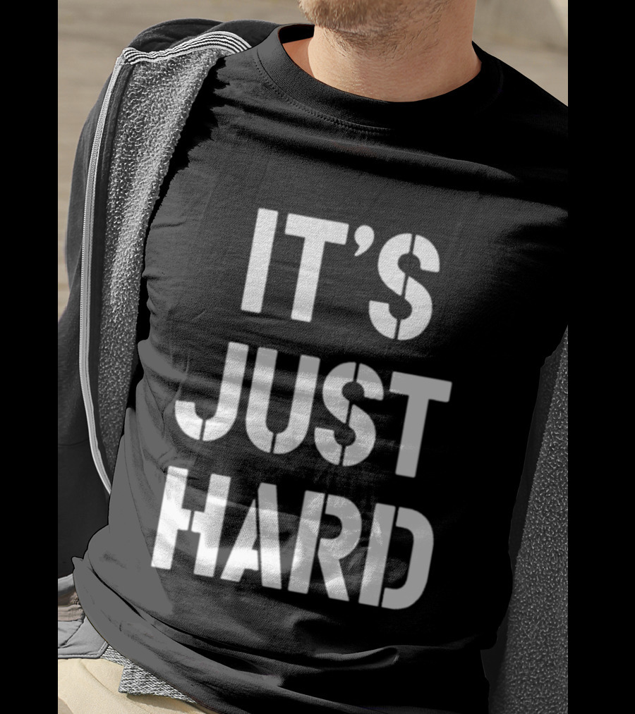 It's Just Hard T-Shirt