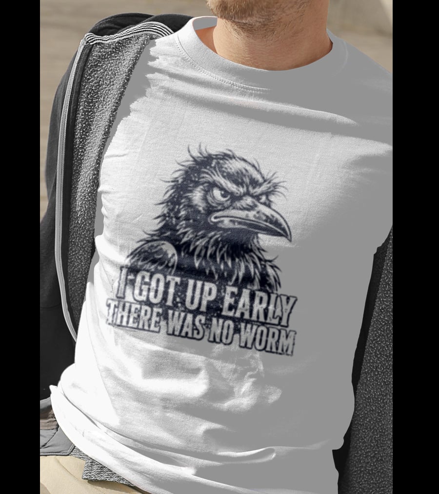 Crow I Got Up Early There Was No Worm Angry Raven T-Shirt
