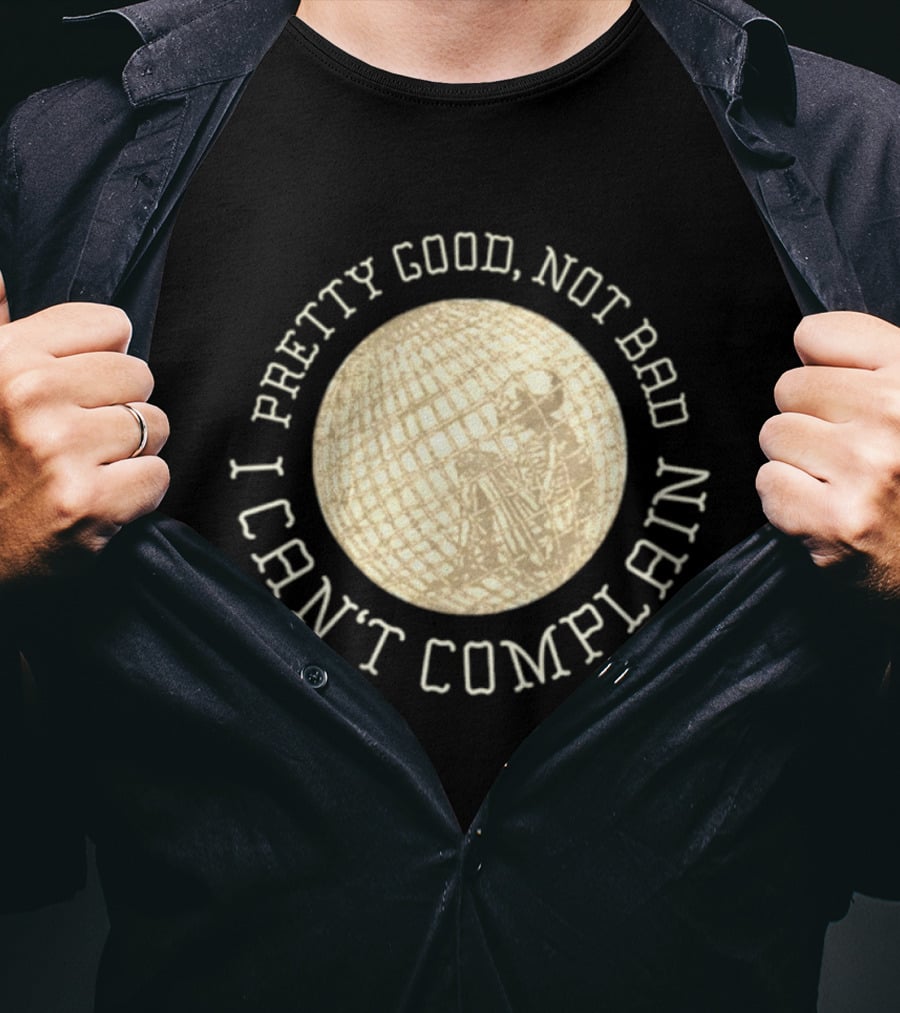 Pretty Good Not Bad I Can't Complain Skeleton Globe T-Shirt