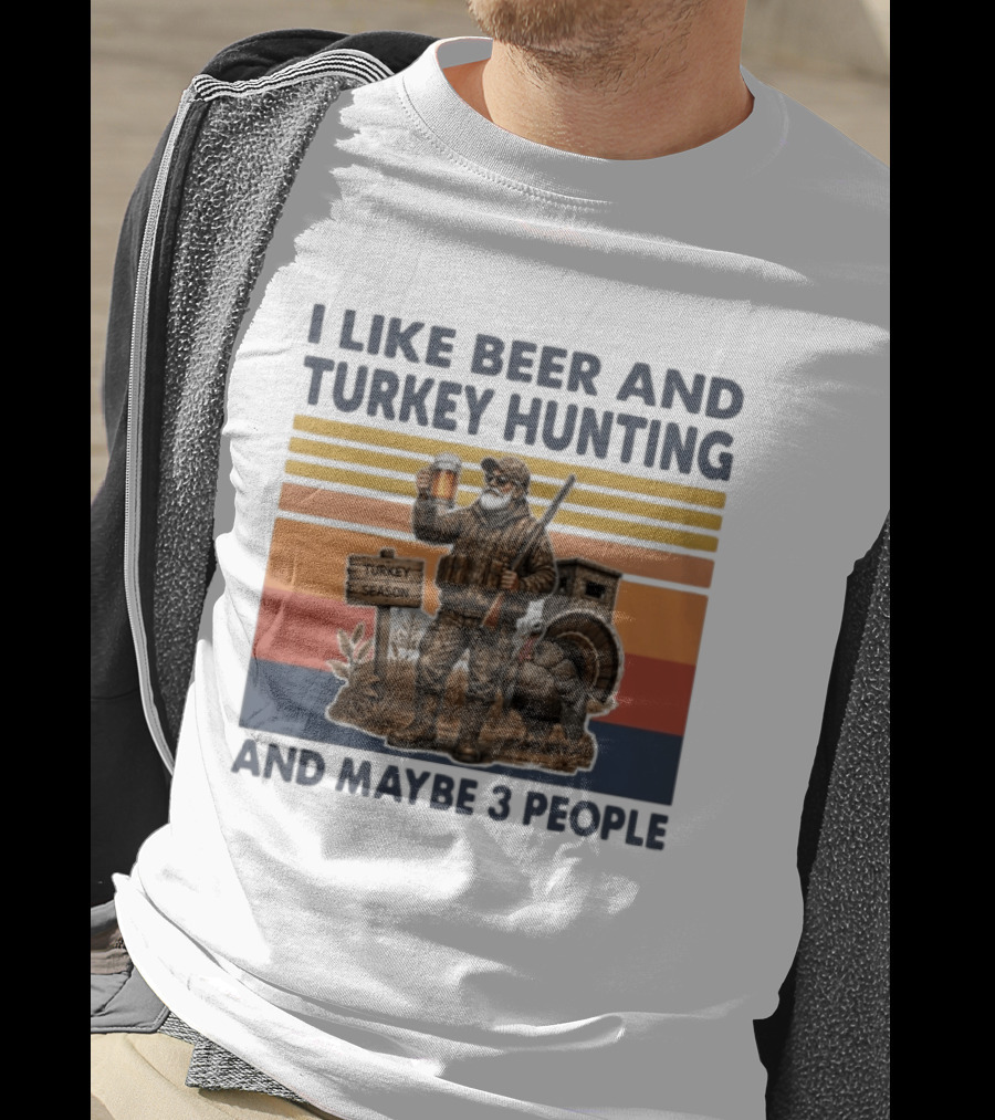 I Like Beer And Turkey Hunting Turkey Season And Maybe 3 People T-Shirt