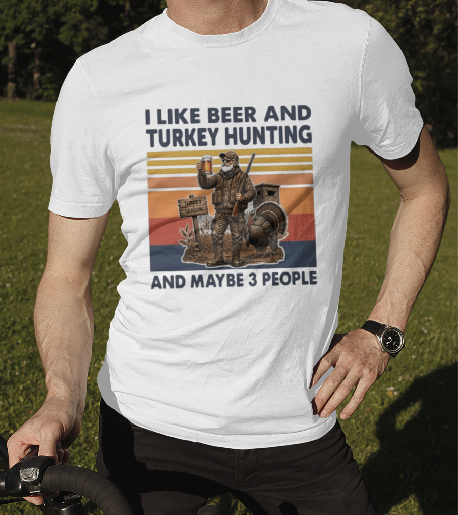 I Like Beer And Turkey Hunting Turkey Season And Maybe 3 People T-Shirt