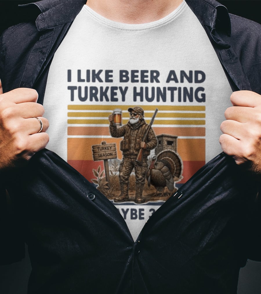 I Like Beer And Turkey Hunting Turkey Season And Maybe 3 People T-Shirt