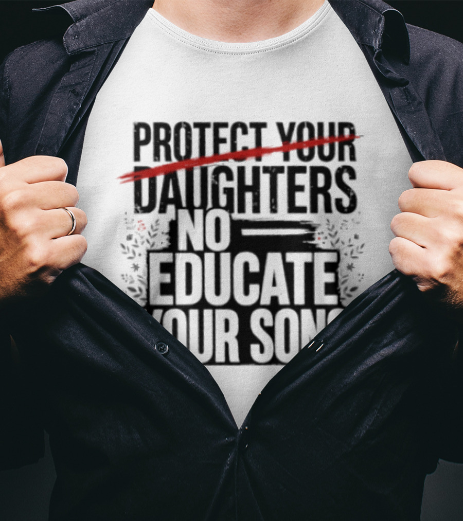 Protect Your Daughters Educate Your Sons T-Shirt