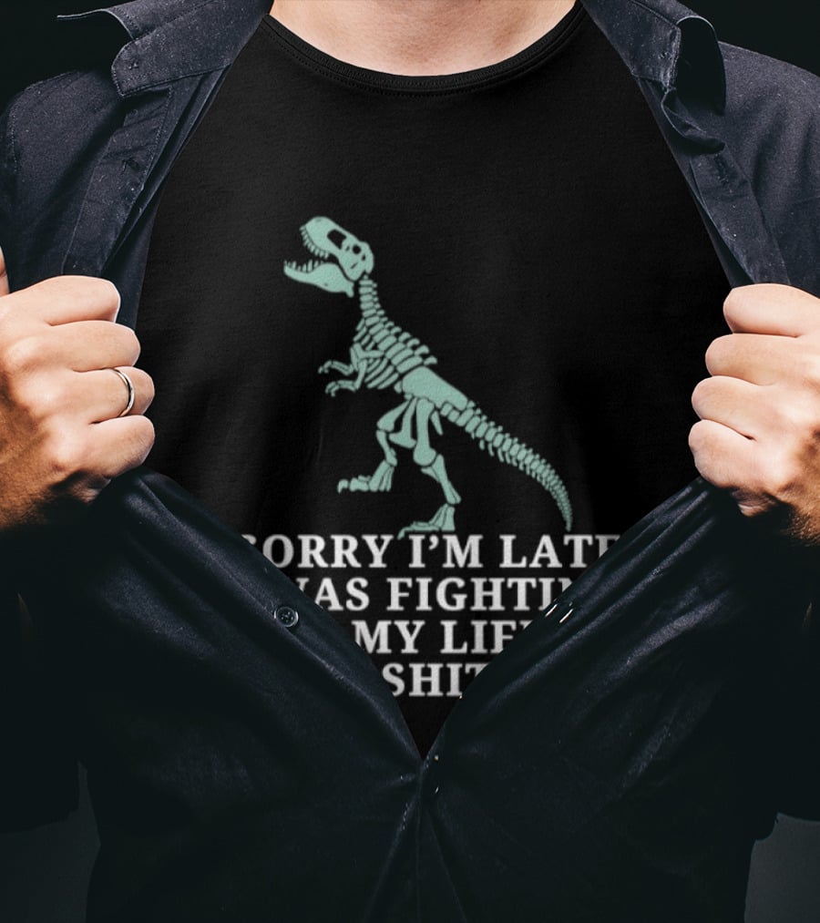 Skeleton Rex Sorry I'm Late I Was Fighting For My Life In The Shitter T-Shirt