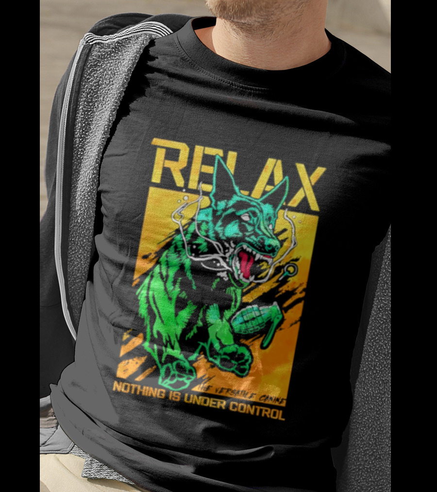 RELAX Dog The Versatile Canine Nothing Is Under Control T-Shirt