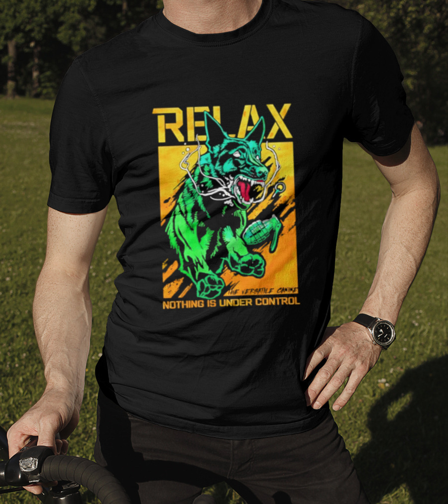 RELAX Dog The Versatile Canine Nothing Is Under Control T-Shirt