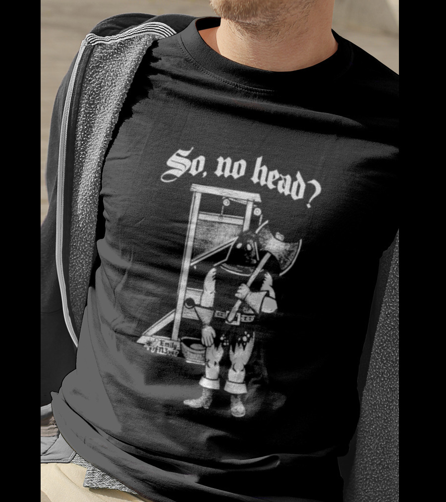 So No Head Executioner Guillotine Axe T-Shirt