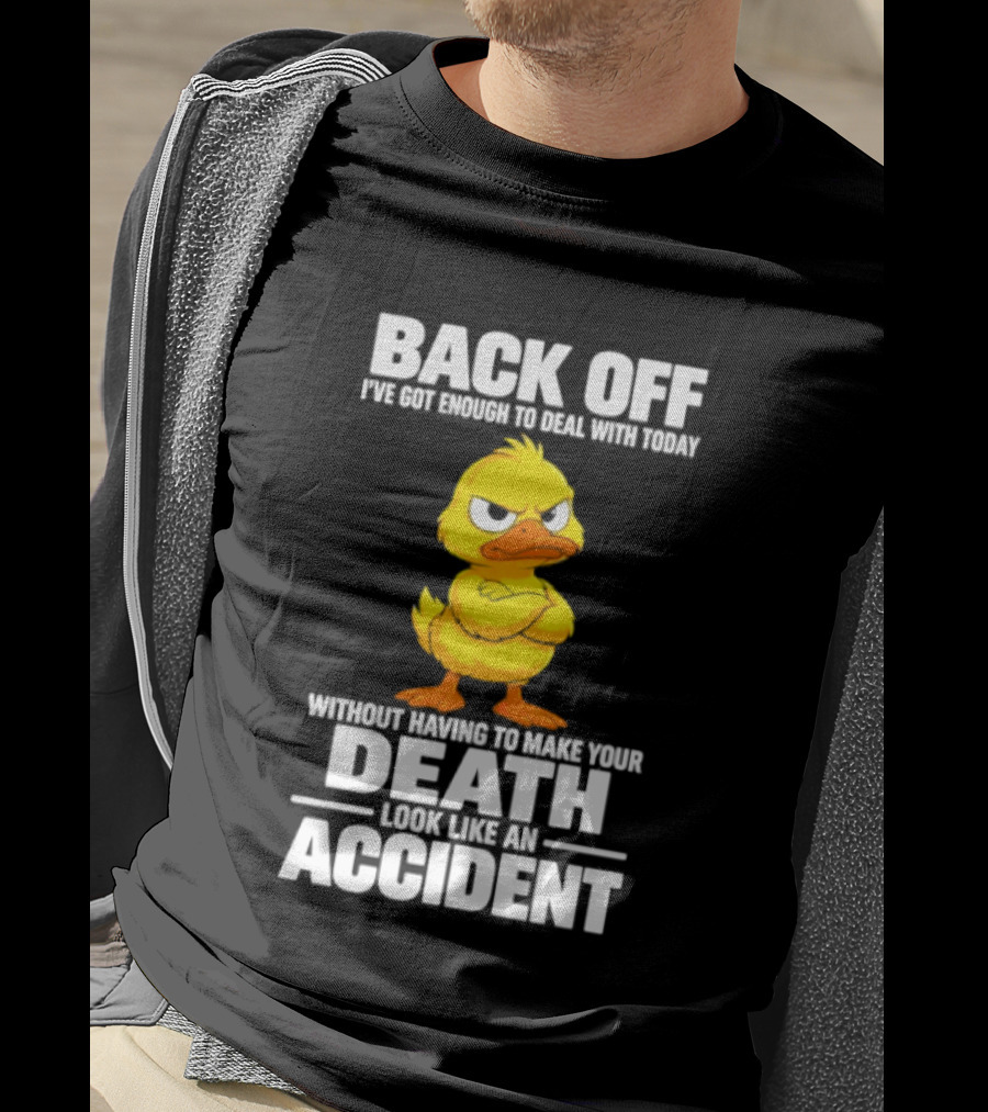 Back Off Angry Duck Enough To Deal With Today Without Making Your Death Look Like An Accident T-Shirt