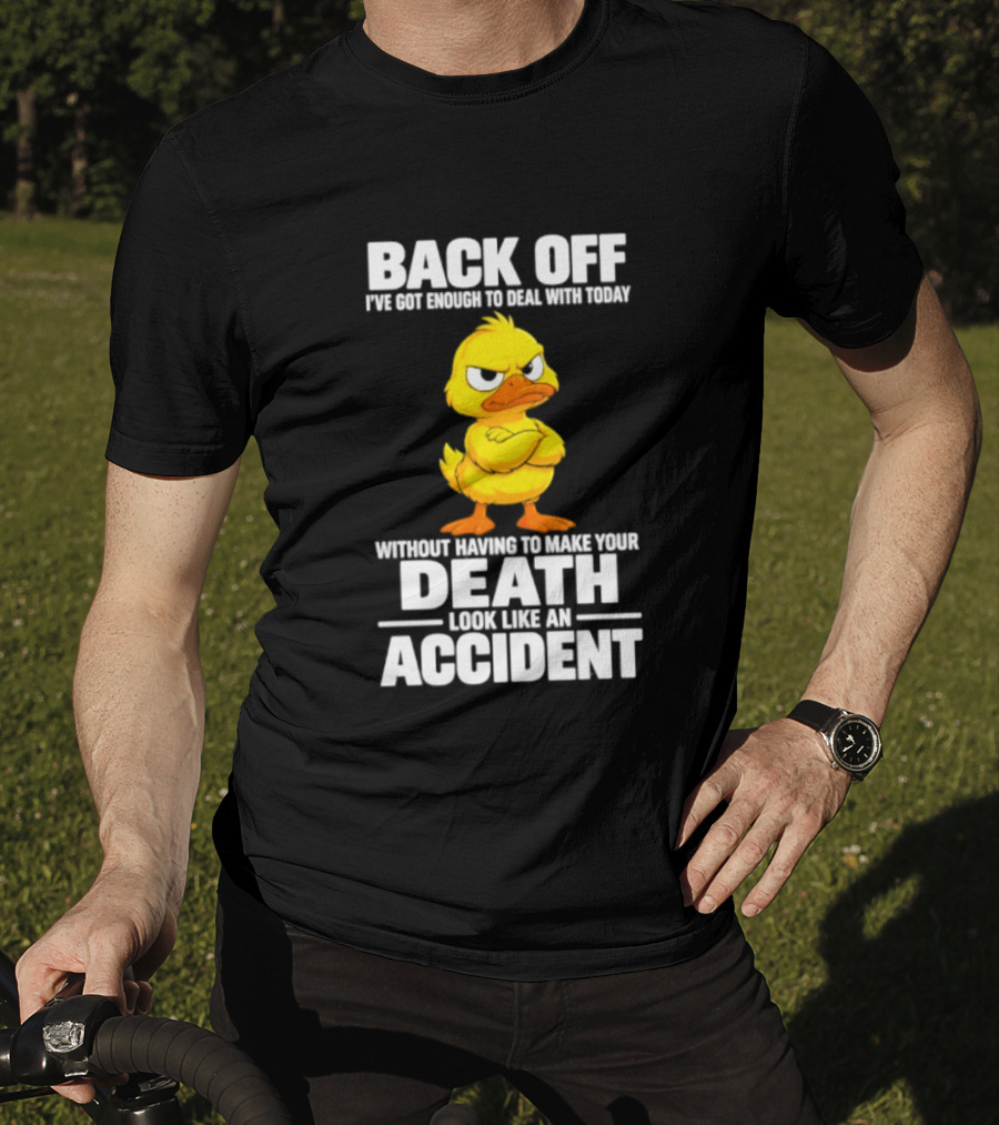 Back Off Angry Duck Enough To Deal With Today Without Making Your Death Look Like An Accident T-Shirt