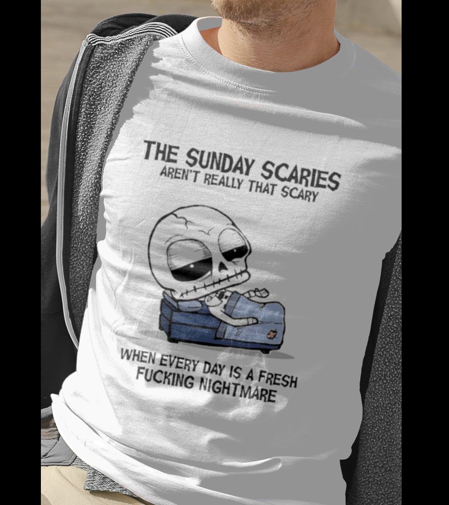 The Sunday Scaries Aren't Really That Scary When Every Day Is A Fresh Fucking Nightmare Skeleton Couch T-Shirt