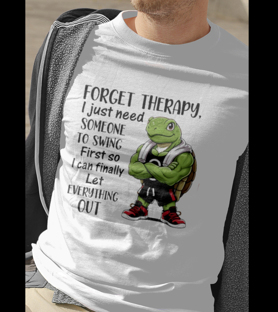 Forget Therapy Turtle Need Someone To Swing Let Everything Out T-Shirt