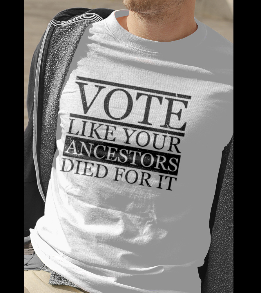 Vote Like Your Ancestors Died For It Voting Rights Empowerment T-Shirt