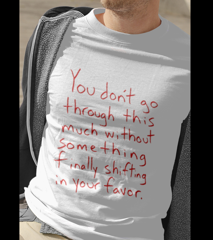 You Don't Go Through This Much Without Something Finally Shifting In Your Favor Red T-Shirt