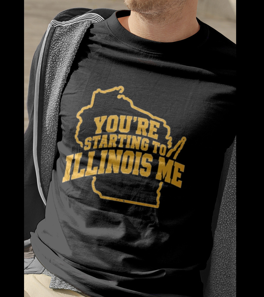 You're Starting To Illinois Me Wisconsin Map T-Shirt