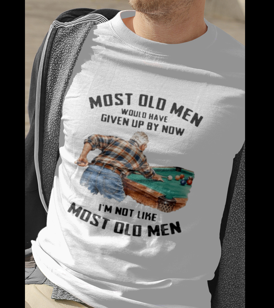 Pool Table Enthusiast Most Old Men Would Have Given Up I'm Not Like Most Old Men T-Shirt