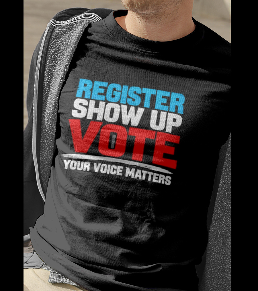 Register Show Up Vote Your Voice Matters T-Shirt