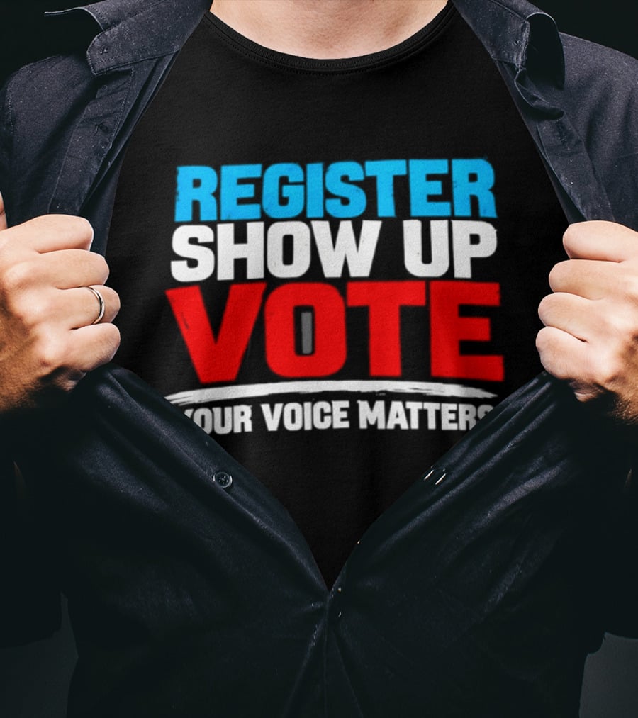 Register Show Up Vote Your Voice Matters T-Shirt