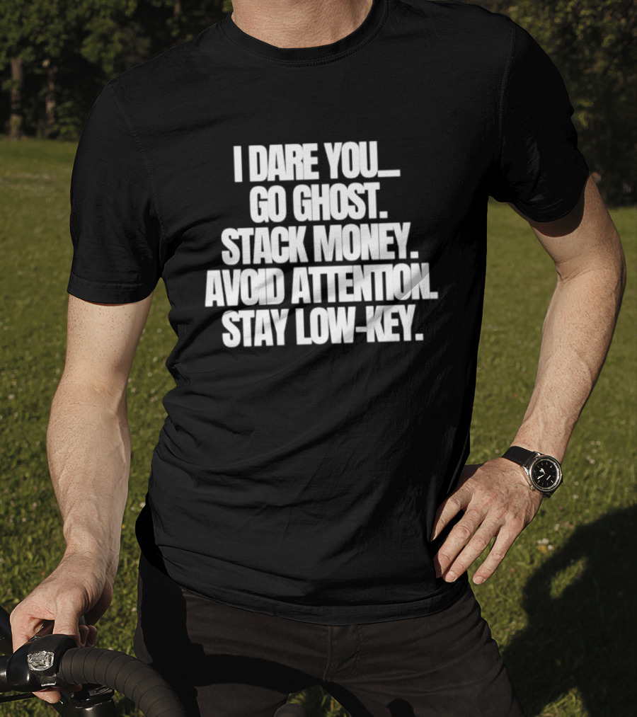 I Dare You Go Ghost Stack Money Avoid Attention Stay Low Key T-Shirt