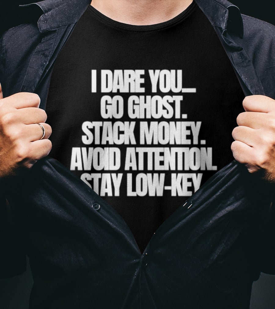 I Dare You Go Ghost Stack Money Avoid Attention Stay Low Key T-Shirt