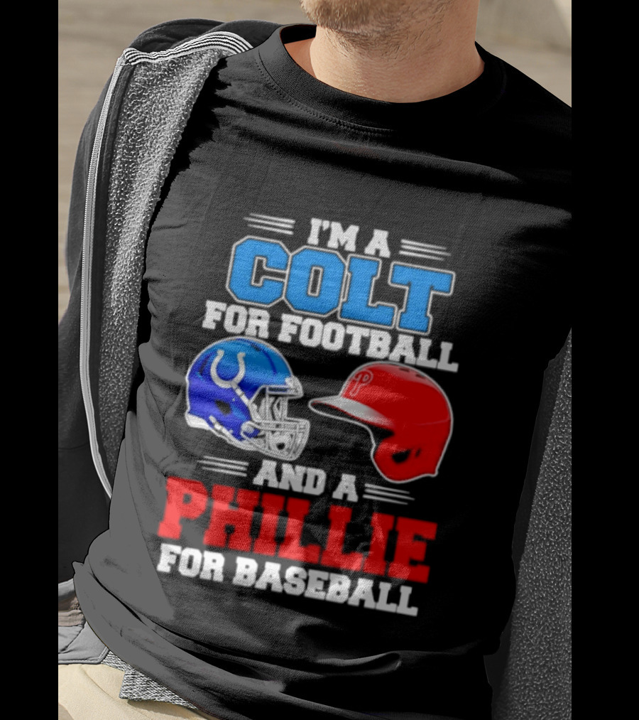 I'm A Colt For Football And A Phillie For Baseball 2026 Helmet T-Shirt