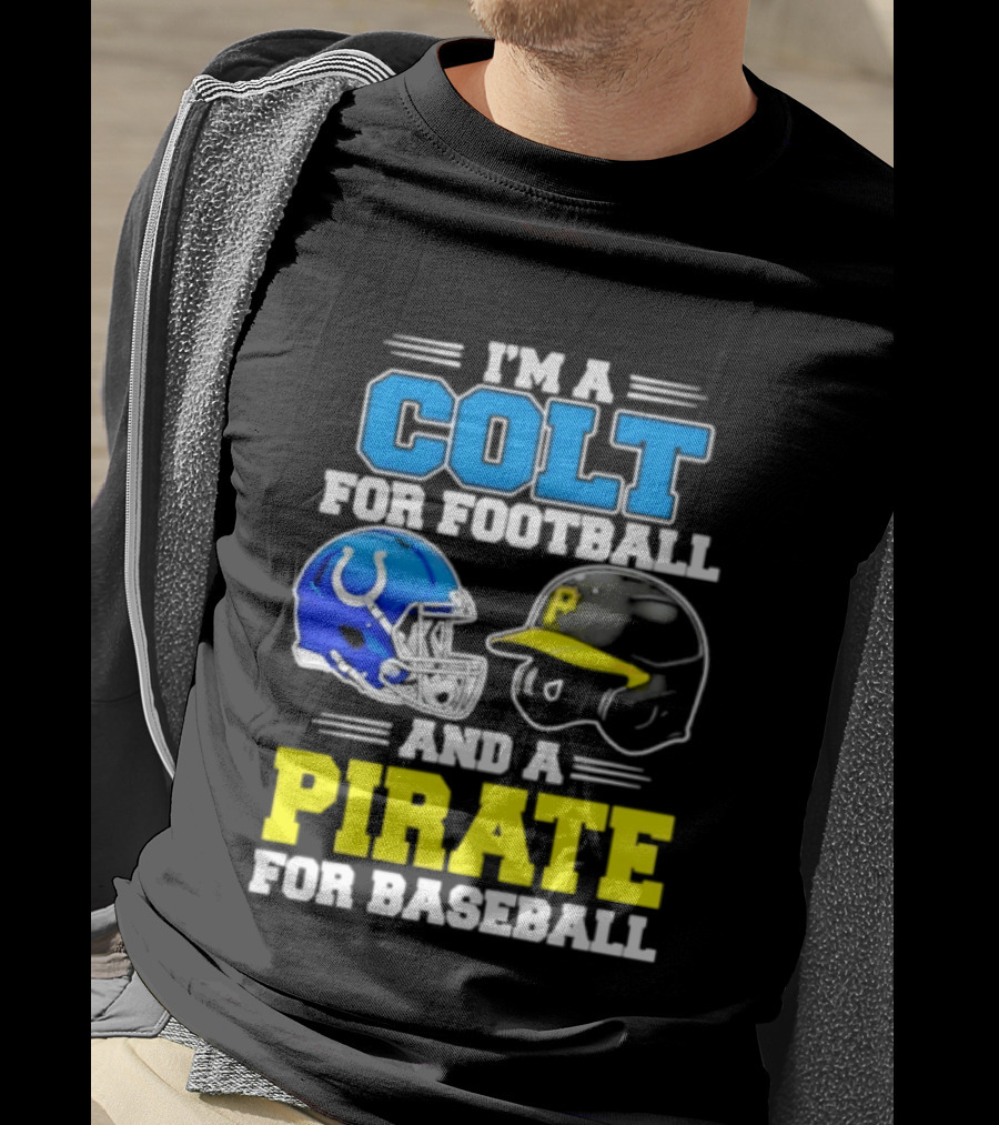I'm A Colt For Football And A Pirate For Baseball Helmet 2026 T-Shirt