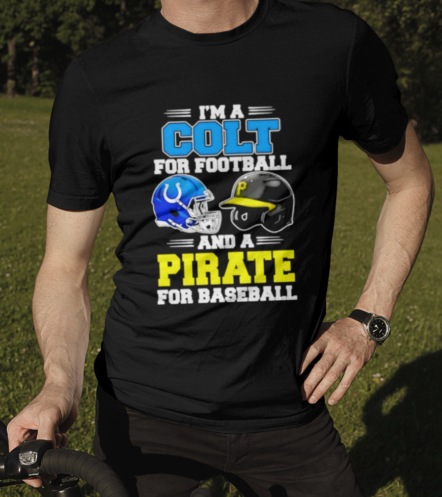I'm A Colt For Football And A Pirate For Baseball Helmet 2026 T-Shirt