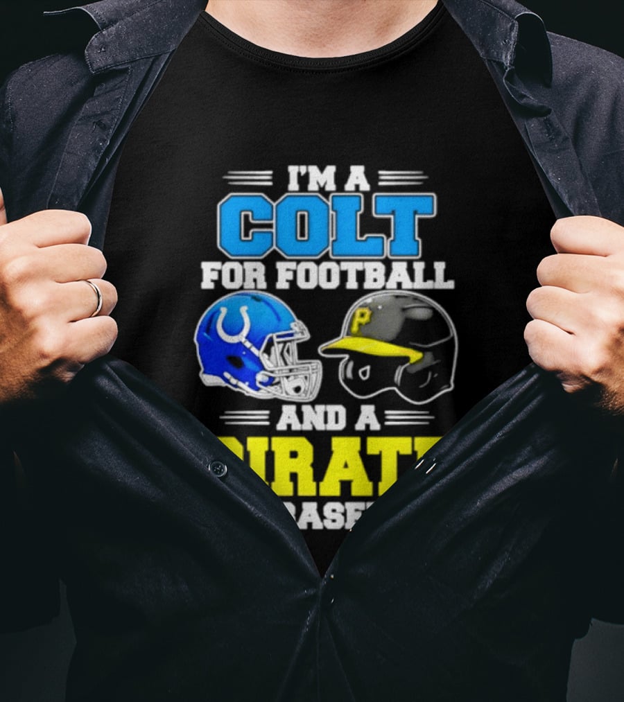 I'm A Colt For Football And A Pirate For Baseball Helmet 2026 T-Shirt