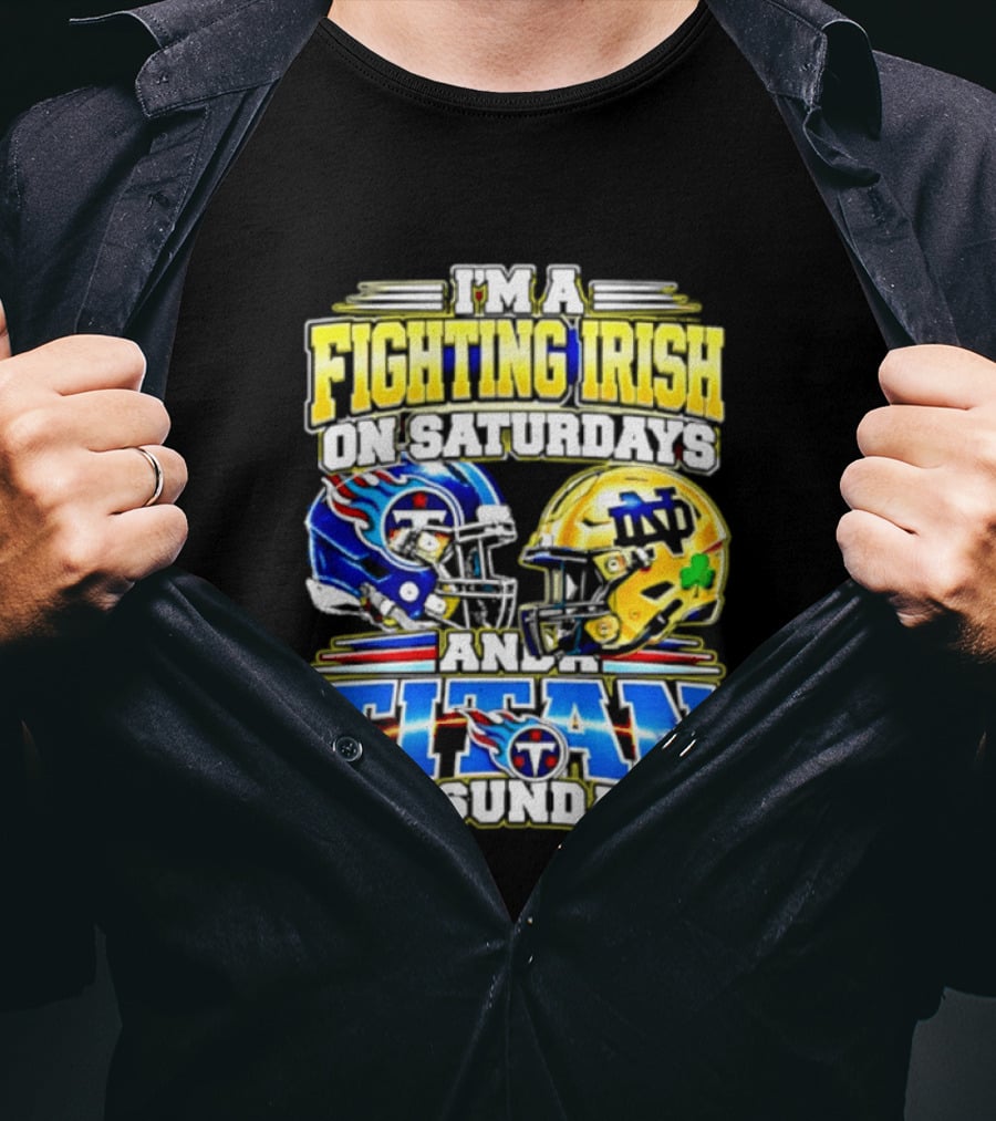 I'm A Fighting Irish On Saturdays And A Titan On Sundays T-Shirt
