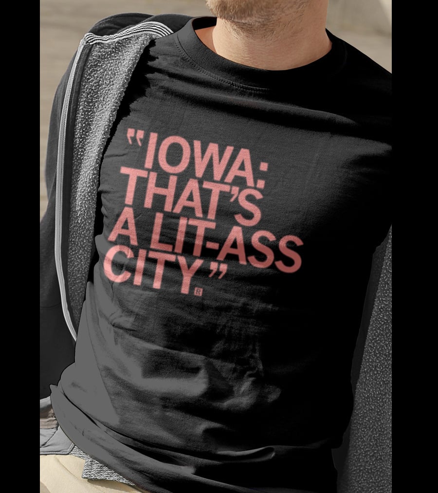 Iowa That's A Lit Ass City T-Shirt