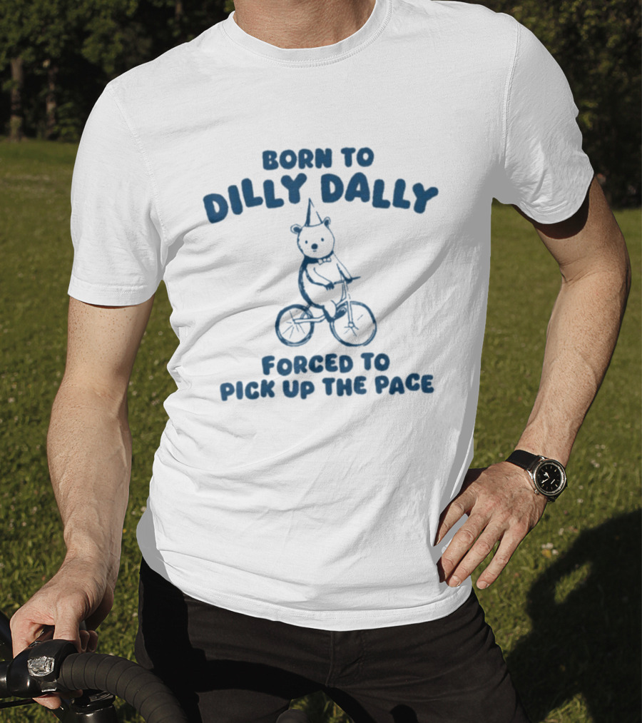 Born To Dilly Dally Bear On Tricycle Forced To Pick Up The Pace T-Shirt