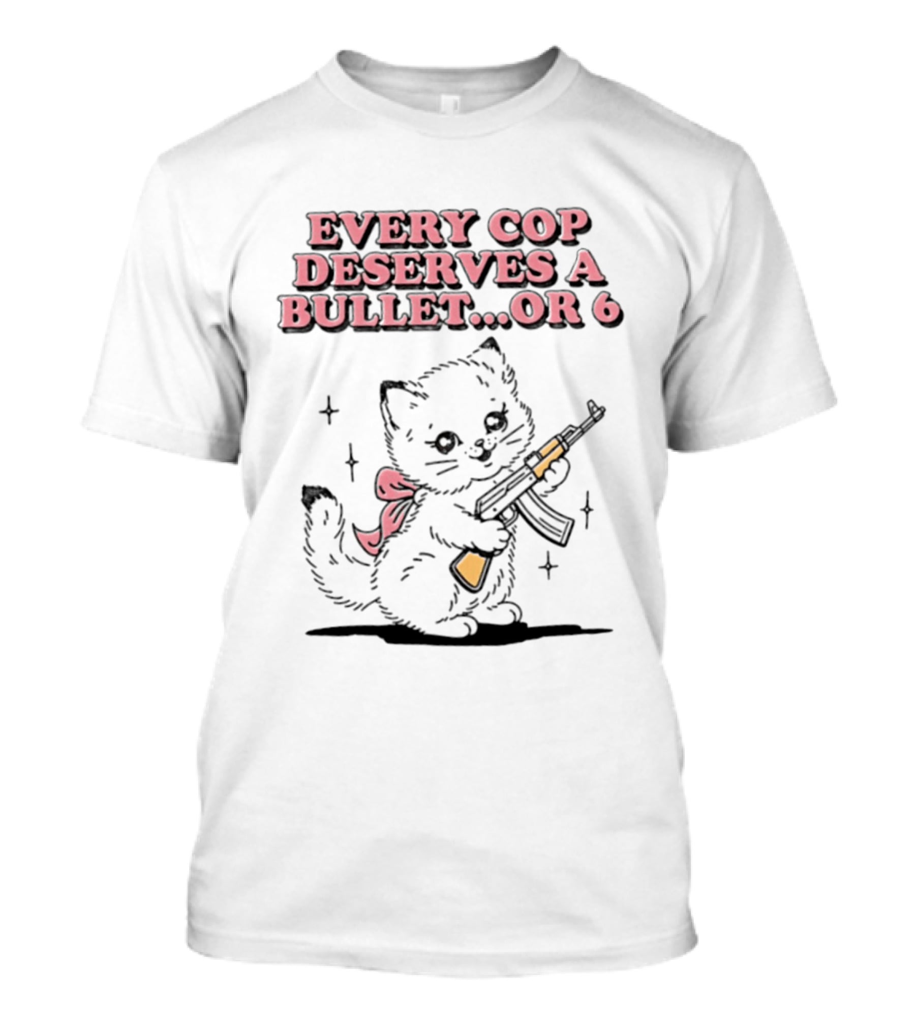 Cat Every Cop Deserves A Bullet Or 6 Kitten With Rifle T-Shirt