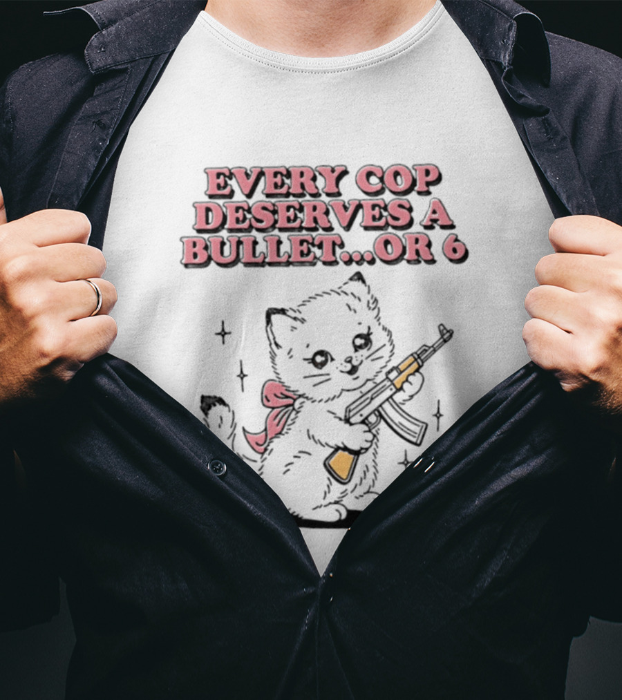 Cat Every Cop Deserves A Bullet Or 6 Kitten With Rifle T-Shirt
