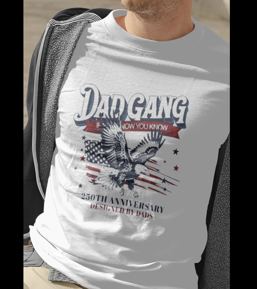 Dad Gang If You Know You Know 250th Anniversary Eagle Stars Stripes Designed By Dads T-Shirt