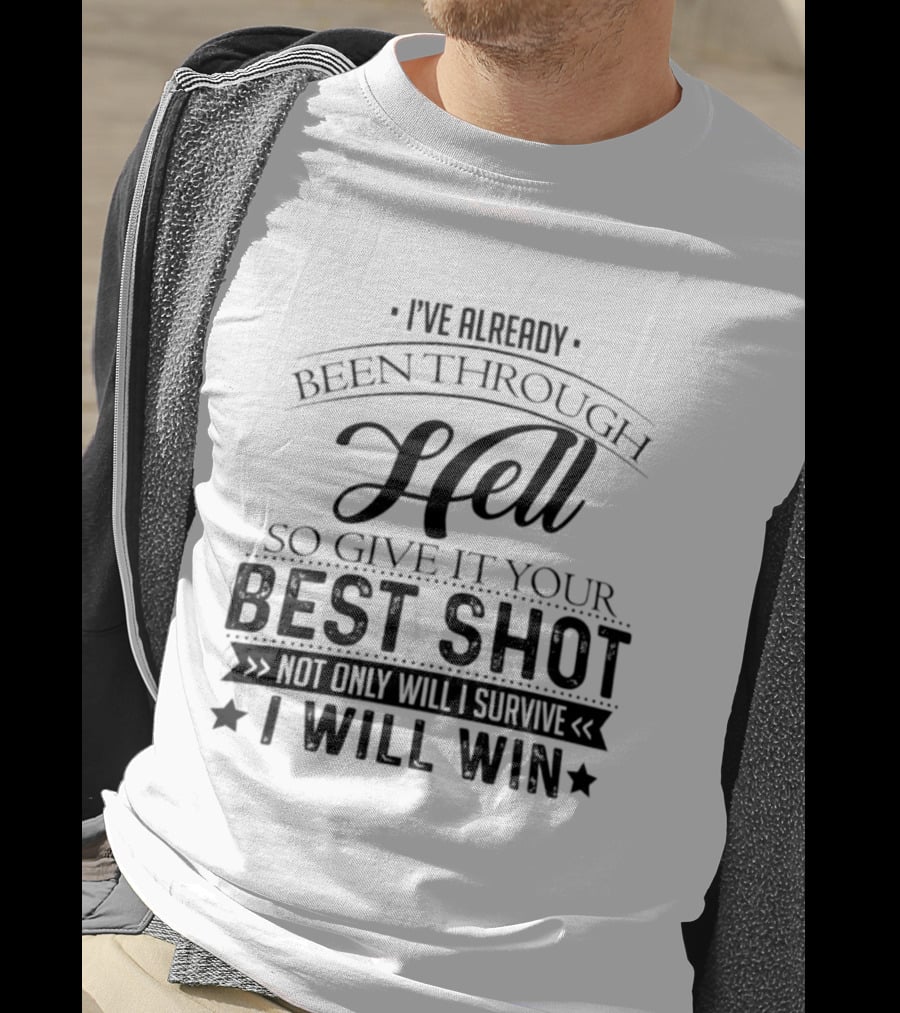 I've Already Been Through Hell Not Only Will I Survive I Will Win T-Shirt