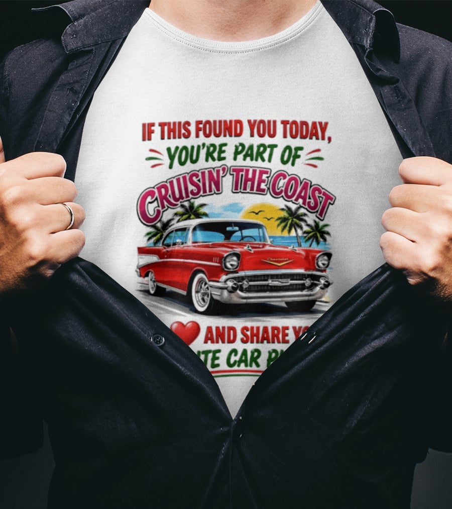 If This Found You Today You're Part Of Cruisin' The Coast Hit Love And Share Your Favorite Car Photo T-Shirt
