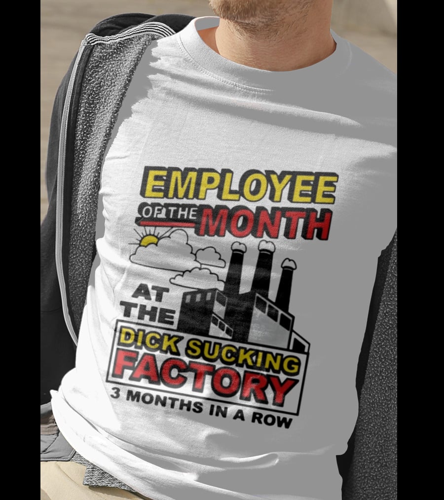 Employee Of The Month 3 Months In A Row At The Dick Sucking Factory T-Shirt