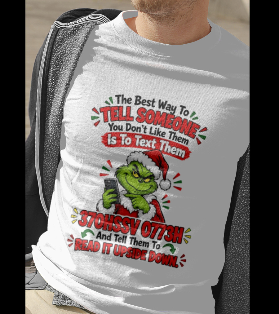 Grinch Christmas The Best Way To Tell Someone You Don't Like Them Is To Text Them 370HSSV 0773H Read It Upside Down T-Shirt