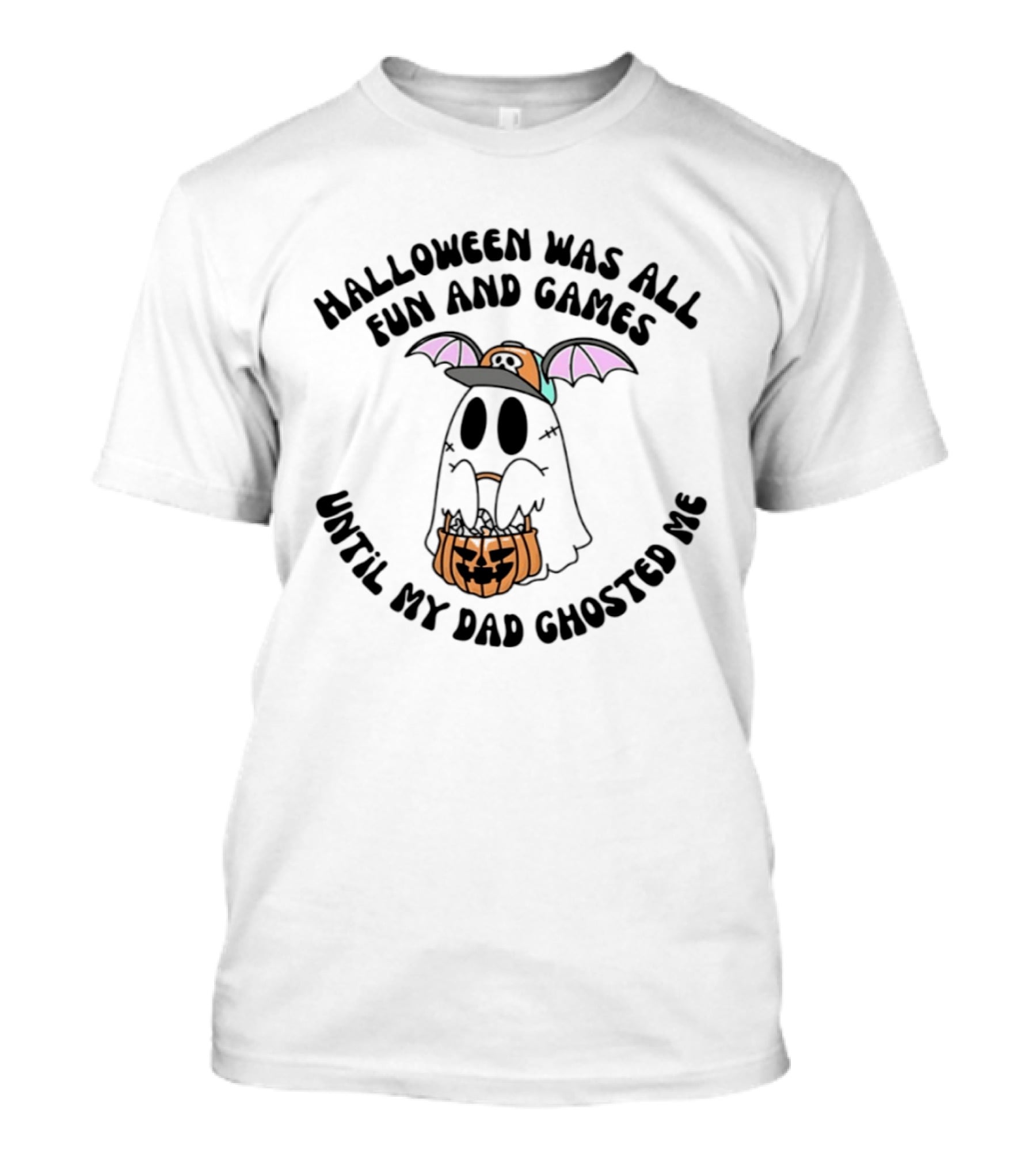 Halloween Was All Fun And Games Until My Dad Ghosted Me Ghost With Bat Wings And Pumpkin Bucket T-Shirt