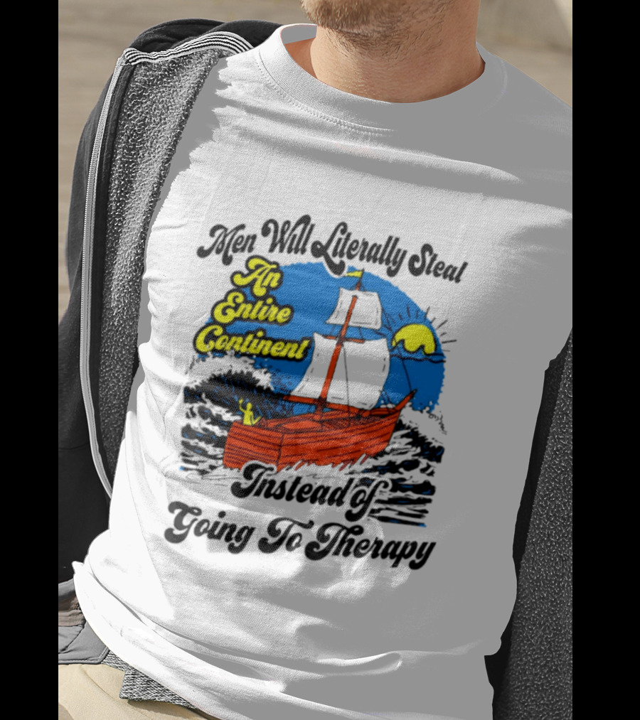 Men Will Literally Steal An Entire Continent Instead Of Going To Therapy Vintage Ship And Sun T-Shirt