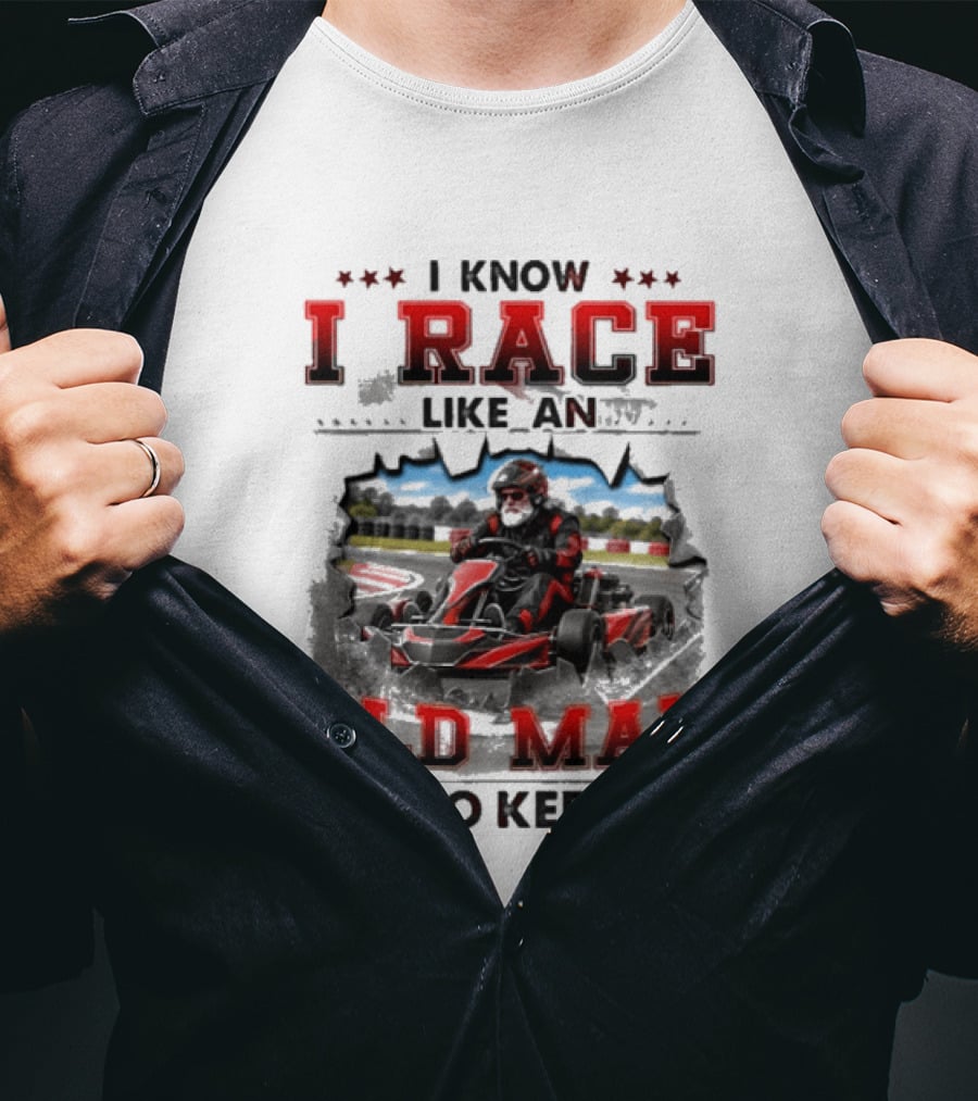 I Know I Race Like An Old Man Try To Keep Up Karting Challenge T-Shirt